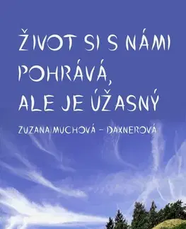 Novely, poviedky, antológie Život si s námi pohrává, ale je úžasný - Zuzana Muchová-Daxnerová