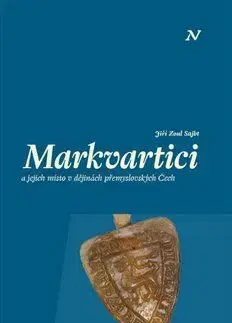 Stredovek Markvartici a jejich místo v dějinách přemyslovských Čech - Jiří Zoul Sajbt