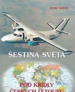 Odborná a náučná literatúra - ostatné Šestina světa pod křídly českých letounů - Josef Náhlík