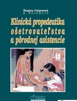Medicína - ostatné Klinická propedeutika ošetrovateľstva a pôrodnej asistencie - Želmíra Fetisovová