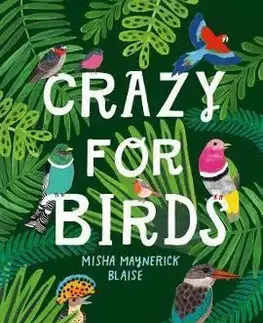 Biológia, fauna a flóra Crazy For Birds: Fascinating And Fabulous Facts - Misha Maynerick Blaise