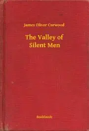 Svetová beletria The Valley of Silent Men - James Oliver Curwood