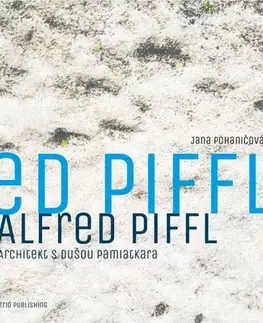 Architektúra Alfred Piffl. Architekt s dušou pamiatkara - Jana Pohaničová