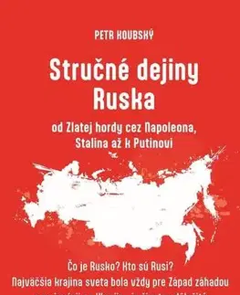 Svetové dejiny, dejiny štátov Stručné dejiny Ruska od Zlatej hordy cez Napoleona, Stalina až k Putinovi - Petr Koubský