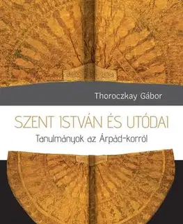 Svetové dejiny, dejiny štátov Szent István és utódai - Thoroczkay Gábor