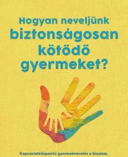 Výchova, cvičenie a hry s deťmi Hogyan neveljünk biztonságosan kötődő gyermeket? - Eli Harwood
