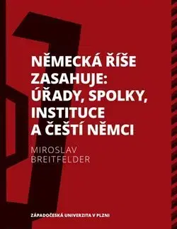 Druhá svetová vojna Německá říše zasahuje: úřady, spolky, instituce a čeští Němci 1918-1938 - Miroslav Breitfelder