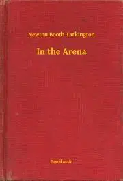 Svetová beletria In the Arena - Tarkington Newton Booth