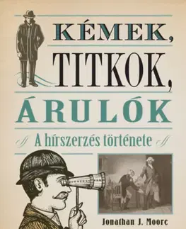 Špionáž a spravodajské služy Kémek, titkok, árulók: A hírszerzés története - Jonathan J. Moore