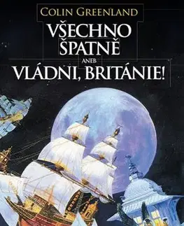 Sci-fi a fantasy Všechno špatně, aneb vládni, Británie! - Colin Greenland
