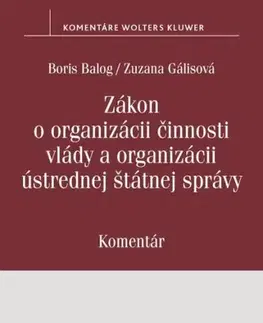 Právo - ostatné Zákon o organizácii činnosti vlády a organizácii ústrednej štátnej správy - Komentár - Boris Balog,Zuzana Gálisová