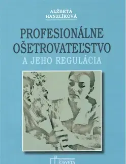 Medicína - ostatné Profesionálne ošetrovateľstvo a jeho regulácia - Alžbeta Hanzlíková