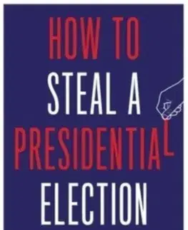 Politológia How to Steal a Presidential Election - Lawrence Lessig,Matthew Seligman