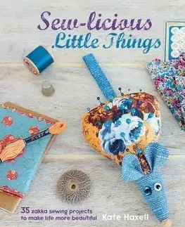Pletenie, hačkovanie, vyšívanie, paličkovanie Sew-licious Little Things - Kate Haxellová