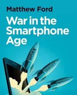 Vojnová literatúra - ostané War in the Smartphone Age - Matthew Ford