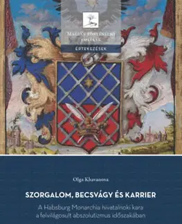 Svetové dejiny, dejiny štátov Szorgalom, becsvágy és karrier - A Habsburg Monarchia hivatalnoki kara a felvilágosult abszolutizmus időszakában - Olga Khavanova