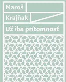 Slovenská beletria Už iba prítomnosť - Maroš Krajňak