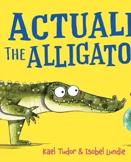 Leporelá, krabičky, puzzle knihy Actually, the Alligator . . . - Kael Tudor