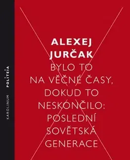 Politológia Bylo to na věčné časy, dokud to neskončilo - Alexej Jurčak