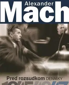 História Alexander Mach Pred rozsudkom Denníky 1945 – 47 - Alexander Mach