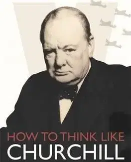 História How to Think Like Churchill - Daniel Smith