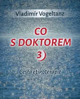 Alternatívna medicína - ostatné Co s doktorem 3 - Cesta etikoterapie - Vladimír Vogeltanz