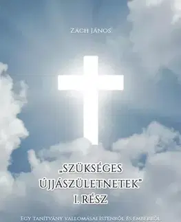 Kresťanstvo „Szükséges újjászületnetek” 1. - Zách János