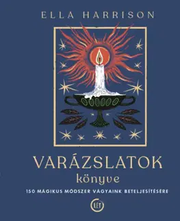 Mágia a okultizmus Varázslatok könyve - 150 mágikus módszer vágyaink beteljesítésére - Ella Harrison