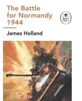 Druhá svetová vojna The Battle for Normandy, 1944 - James Holland