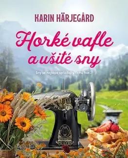 Romantická beletria Horké vafle a ušité sny - Karin Härjegard,Edita Petrásová