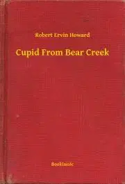 Svetová beletria Cupid From Bear Creek - Robert Ervin Howard