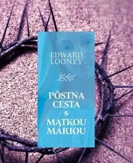 Kresťanstvo Pôstna cesta s Matkou Máriou - Edward Looney