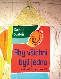 Kresťanstvo Aby všichni byli jedno - Robert Svatoň