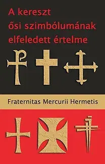 Mágia a okultizmus A kereszt ősi szimbólumának elfeledett értelme - Hermetis Fraternitas Mercurii