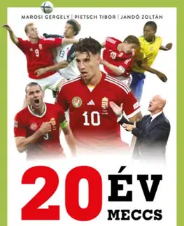 Futbal, hokej 20 év, 20 meccs - Avagy Torghellétől Szoboszlaiig: mérlegen a magyar futball elmúlt két évtizede - Zoltán Jandó,Gergely Marosi,Tibor Pietsch