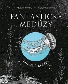 Biológia, fauna a flóra Fantastické medúzy - Tajemné krásky - Stavarič Michael,Michéle Ganser,Michaela Škultéty
