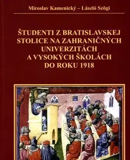 Slovenské a české dejiny Študenti z Bratislavskej stolice na zahraničných univerzitách a vysokých školách do roku 1918 - Miroslav Kamenický