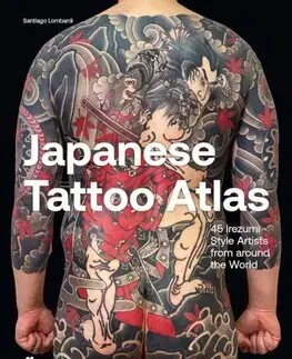 Dizajn, úžitkové umenie, móda Japanese Tattoo Atlas: 45 Irezumi Style Artists from Around the World - Santiago Lombardi
