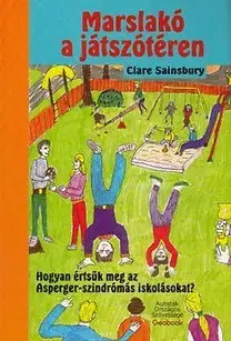 Výchova, cvičenie a hry s deťmi Marslakó a játszótéren - Hogyan értsük meg az Asperger-szindrómás iskolásokat? - Claire Sainsburyová