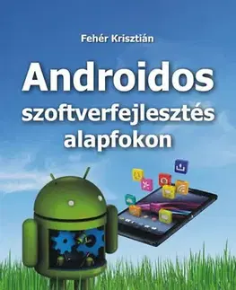 Programovanie, tvorba www stránok Androidos szoftverfejlesztés alapfokon - Krisztián Fehér