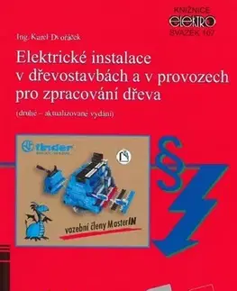 Veda, technika, elektrotechnika Elektrické instalace v dřevostavbách a v provozech pro zpracování dřeva (druhé - aktualizované vydán - Karel Dvořáček