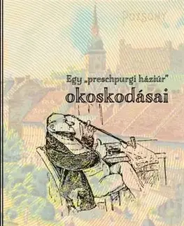 Slovenské a české dejiny Egy „preschpurgi háziúr” okoskodásai - Sándor Papp