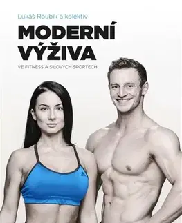 Zdravá výživa, diéty, chudnutie Moderní výživa ve fitness a silových sportech - Kolektív autorov,Lukáš Roubík