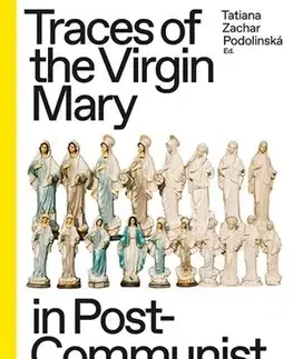 Sociológia, etnológia Traces of the Virgin Mary in Post-Communist Europe - Tatiana Podolinská