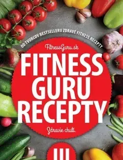 Zdravá výživa, diéty, chudnutie Fitness Guru Recepty 3 - Dominika Strašiftáková,Miroslav Kelij