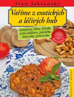 Kuchárky - ostatné Vaříme z exotických a léčivých hub - Ivan Jablonský