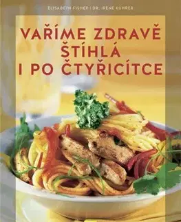 Zdravá výživa, diéty, chudnutie Vaříme zdravě. Štíhlá i po čtyřicítce - Elisabeth Fischer