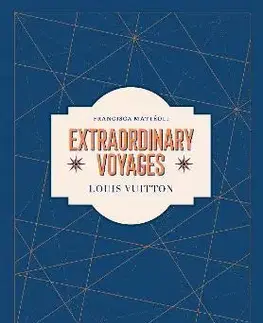 Dizajn, úžitkové umenie, móda Louis Vuitton: Extraordinary Voyages - Francisca Matteoli