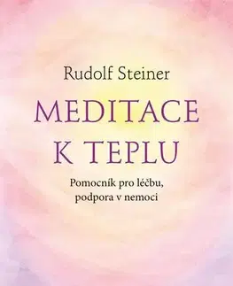 Ezoterika - ostatné Meditace k teplu - Pomocník pro léčbu, podpora v nemoci - Rudolf Steiner