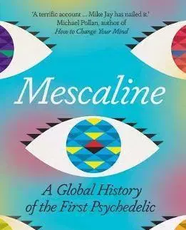 Sociológia, etnológia Mescaline: A Global History of the First Psychedelic - Mike Jay
